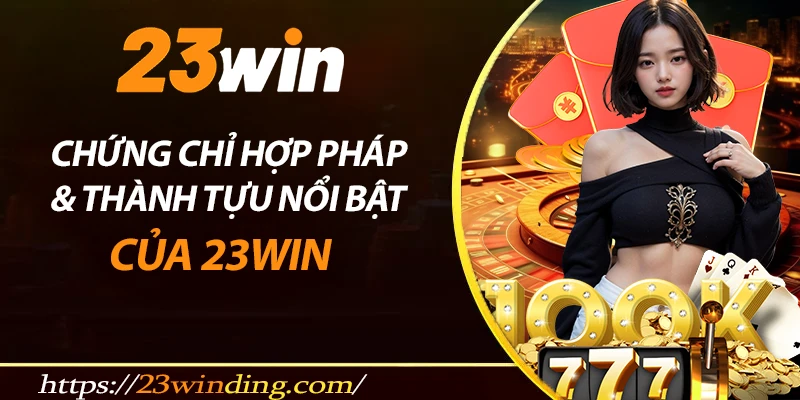 Chứng chỉ và thành tựu nổi bật 23win đạt được