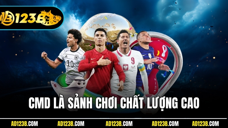 CMD là sảnh chơi chất lượng cao trong danh mục