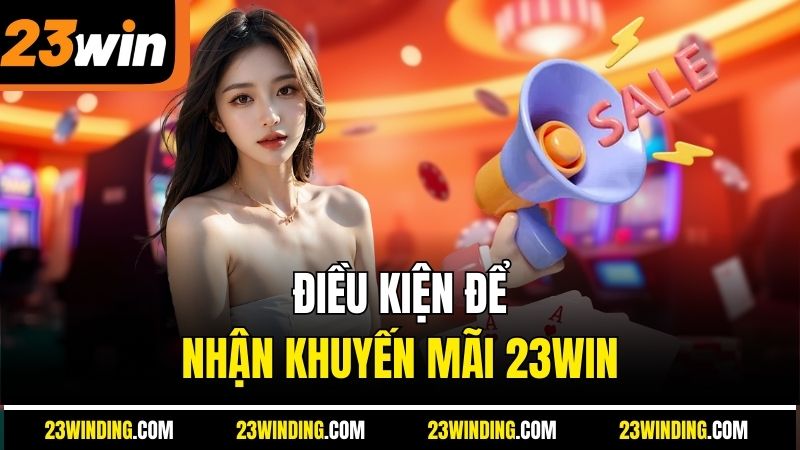 Điều kiện để nhận khuyến mãi 23Win