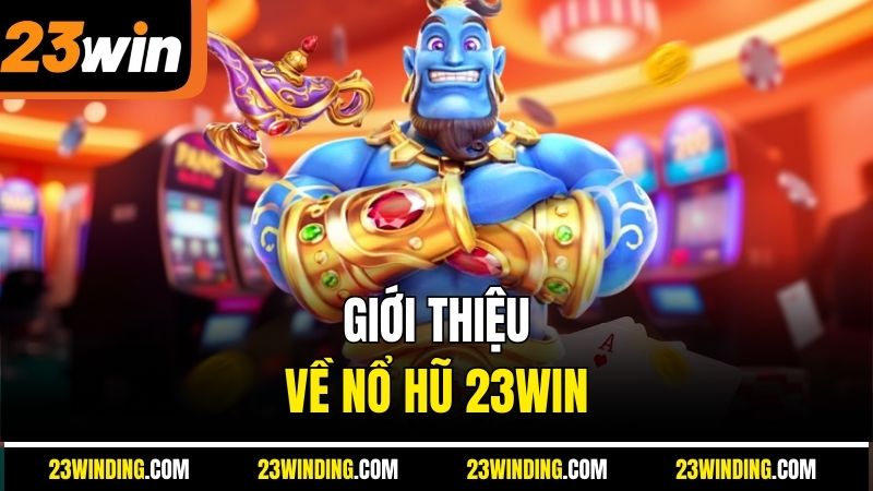 Giới thiệu về Nổ hũ 23Win