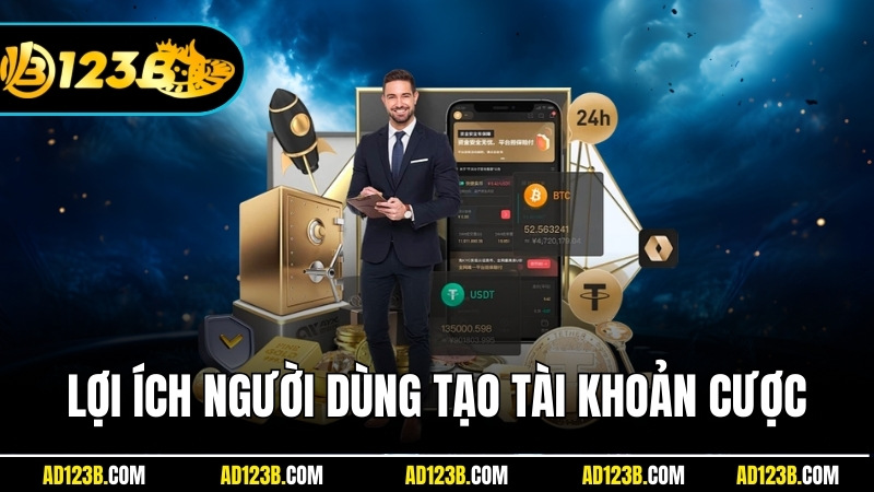 Những lợi ích thực tế khi người dùng tạo tài khoản cược