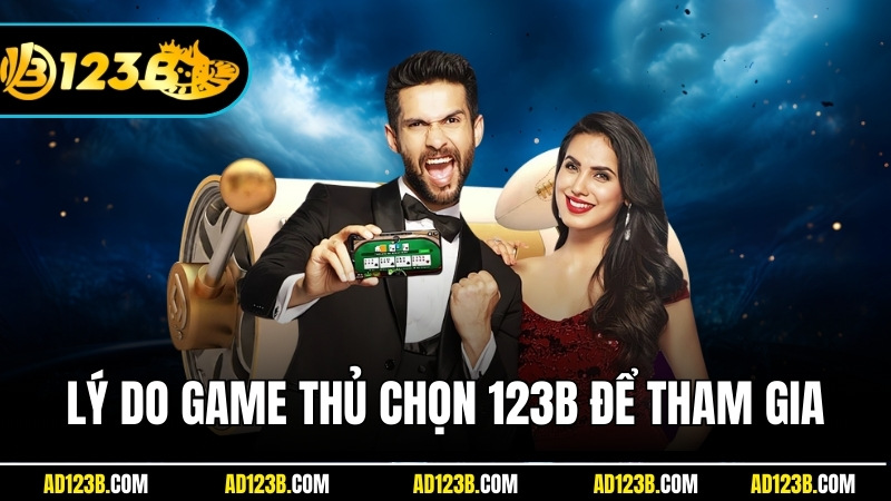 Lý do game thủ lựa chọn 123B để tham gia thay vì sân chơi khác