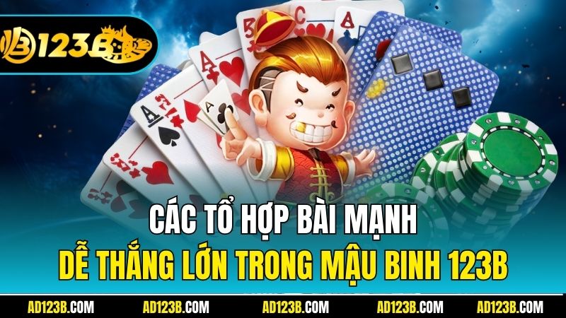Các tổ hợp bài mạnh dễ thắng lớn trong Mậu Binh 123B