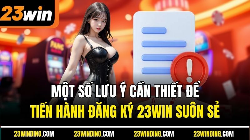 Một số lưu ý cần thiết để tiến hành đăng ký 23Win suôn sẻ