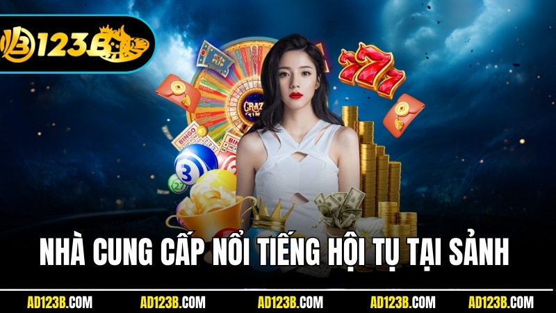 Nhiều nhà cung cấp nổi tiếng hội tụ tại sảnh chơi