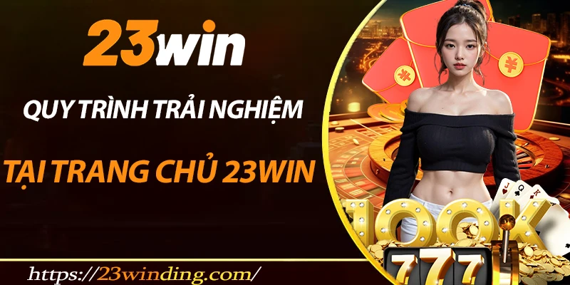 Quy trình trải nghiệm tại trang chủ 23win