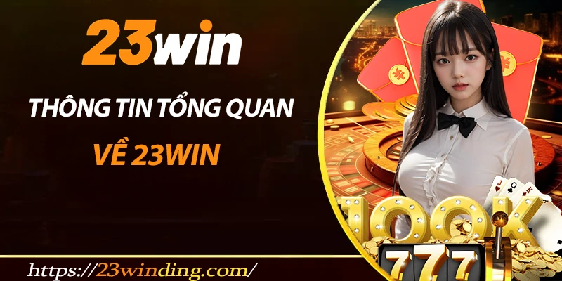 Thông tin tổng quan về nhà cái 23win