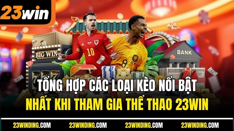 Tổng hợp các loại kèo nổi bật nhất khi tham gia thể thao 23Win