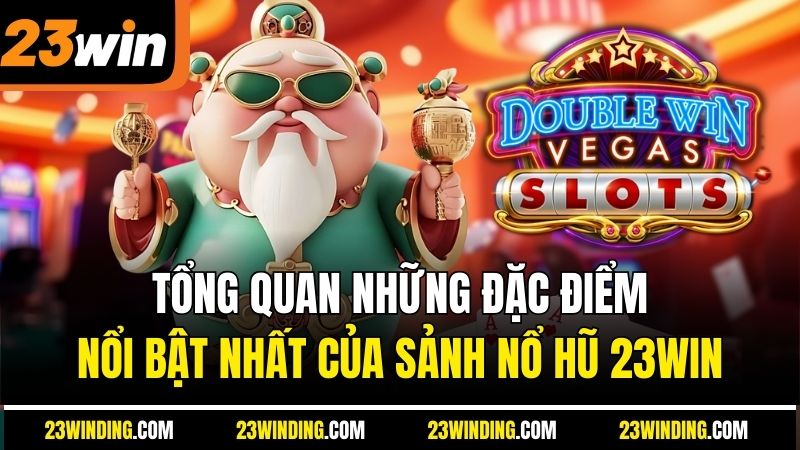 Tổng quan những đặc điểm nổi bật nhất của sảnh nổ hũ 23Win